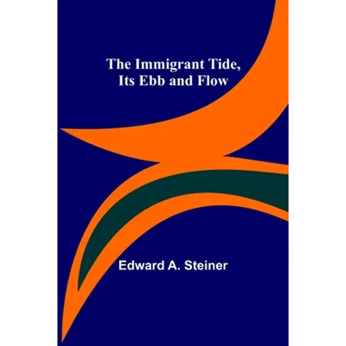 The Immigrant Tide, Its Ebb and Flow