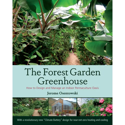 The Forest Garden Greenhouse: How to Design and Manage an Indoor Permaculture Oasis