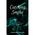 Catching Smoke: Poetry for Love, Hate, and the Beauty that surrounds us