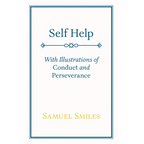 Self Help: With Illustrations of Conduct and Perseverance
