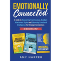 Emotionally Connected: A Guide to Recovering from Anxious, Avoidant Attachment Styles and Enhancing Emotional Intelligence for Stronger Connections