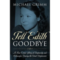 Tell Edith Goodbye: A True Crime Story of Depravity and Obsession During the Great Depression