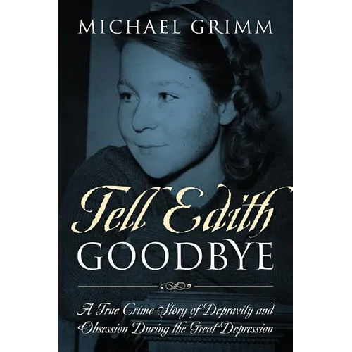 Tell Edith Goodbye: A True Crime Story of Depravity and Obsession During the Great Depression
