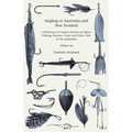 Angling in Australia and New Zealand - A Selection of Classic Articles on Spear Fishing, Sharks, Trout and Other Fish of the Antipodes (Angling Series