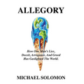 Allegory: How One Man's Lies, Deceit, Arrogance, And Greed Has Gaslighted The World