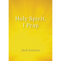 Holy Spirit, I Pray: Prayers for Morning and Nighttime, for Discernment, and Moments of Crisis