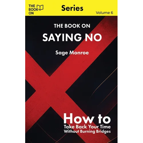 The Book On Saying No: How to Take Back Your Time Without Burning Bridges