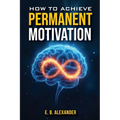 How To Achieve Permanent Motivation