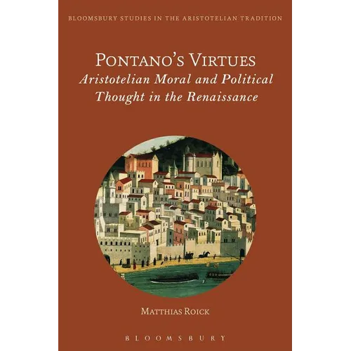 Pontano's Virtues: Aristotelian Moral and Political Thought in the Renaissance