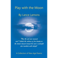 Play with the Moon: A Collection of New Age Poems