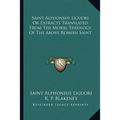 Saint Alphonsus Liguori Or Extracts Translated From The Moral Theology Of The Above Romish Saint