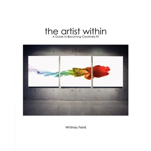 Artist Within: A Guide to Becoming Creatively Fit