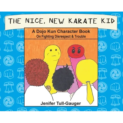 The Nice, New Karate Kid: A Dojo Kun Character Book On Fighting Disrespect & Trouble