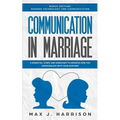 Communication in Marriage: 5 Essential Tips and Exercises to Improve How You Communicate With Your Partner