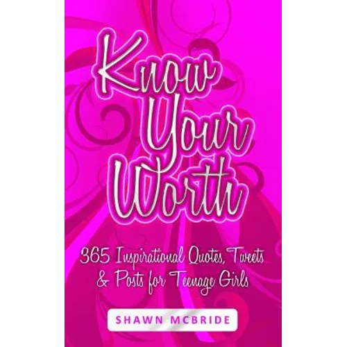 Know Your Worth: 365 Inspirational Quotes, Tweets & Posts for Teenage Girls