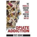 Opiate Addiction - The Painkiller Addiction Epidemic, Heroin Addiction and the Way Out