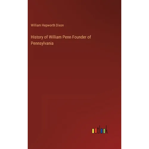 History of William Penn Founder of Pennsylvania