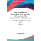 Notes of Debates and Proceedings of the Assembly of Divines and Other Commissioners at Westminster: From February 1644 to January 1645 (1846) - Hardcover