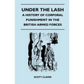 Under The Lash - A History Of Corporal Punishment In The British Armed Forces
