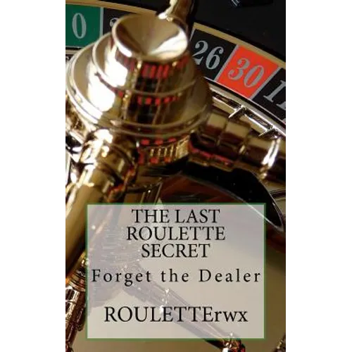 The Last Roulette Secret: Forget the Dealer