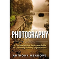 Photography: A Comprehensive Guide To Capturing Stunning Digital Photos