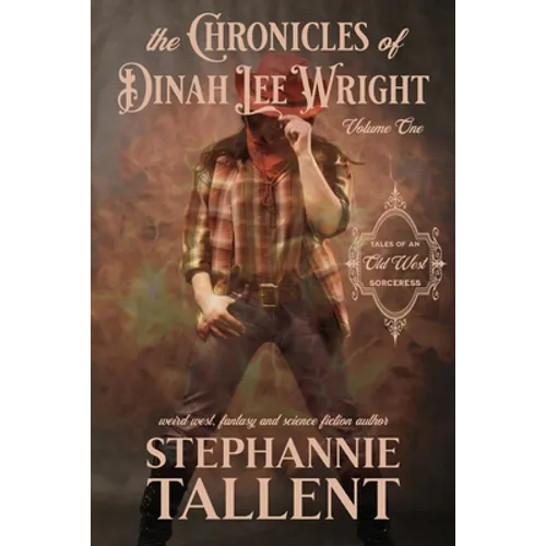 The Chronicles Of Dinah Lee Wright Volume 1: Tales Of An Old West Sorceress