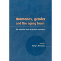 Hormones, Gender and the Aging Brain: The Endocrine Basis of Geriatric Psychiatry
