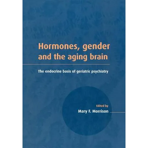 Hormones, Gender and the Aging Brain: The Endocrine Basis of Geriatric Psychiatry