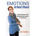 Emotions: An Owner's Manual - Harness the power of your greatest personal resource for life and work