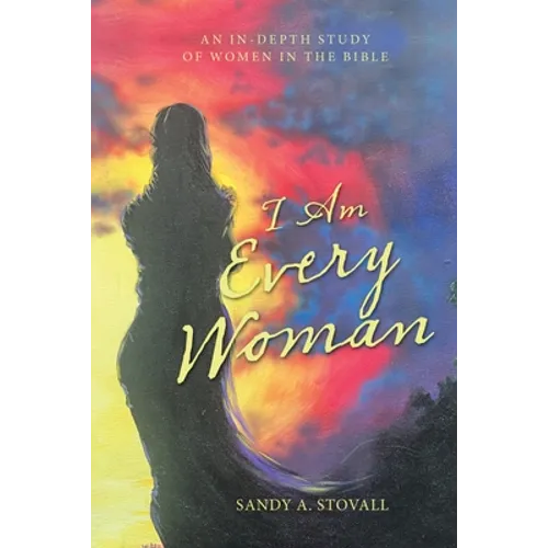 I Am Every Woman: An In-Depth Study of Women in the Bible