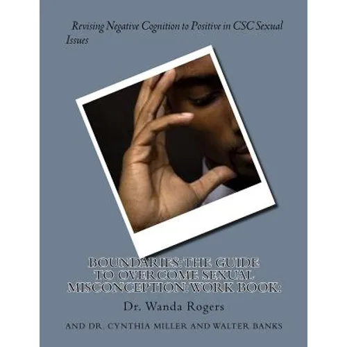 Boundaries: The Guide to Overcome Sexual Misconception: Work Book: : Revising Negative Cognition to Positive in CSC Sexual Issues