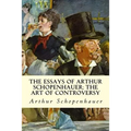The Essays of Arthur Schopenhauer; The Art of Controversy