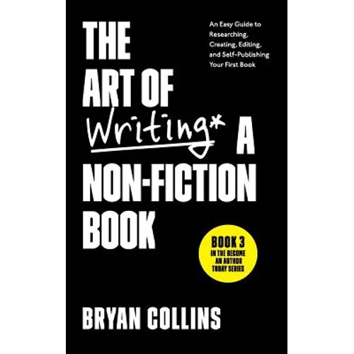 The Art of Writing a Non-Fiction Book: An Easy Guide to Researching, Creating, Editing, and Self-Publishing Your First Book