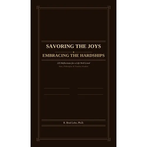 Savoring the Joys, Embracing the Hardships: 225 Reflections for a Life Well Lived