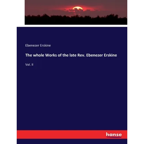The whole Works of the late Rev. Ebenezer Erskine: Vol. II
