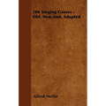 100 Singing Games - Old, New, And, Adapted