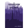 The 'Easternization' of Development: The Politics of East Asia's Developmentalist Cooperation