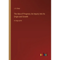 The Idea of Progress; An Inquiry into Its Origin and Growth: in large print