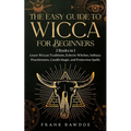 The Easy Guide to Wicca for Beginners: 2 Books in 1 - Learn Wiccan Traditions, Eclectic Witches, Solitary Practitioners, Candle Magic, and Protection