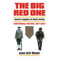 The Big Red One: America's Legendary 1st Infantry Division, Centennial Edition, 1917-2017