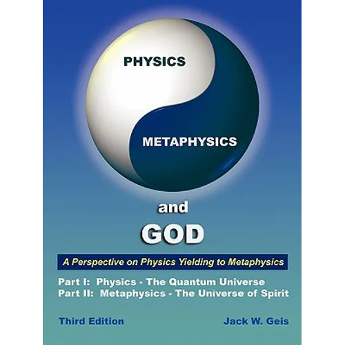 Physics, Metaphysics, and God - Third Edition: A Perspective on Physics Yielding to Metaphysics