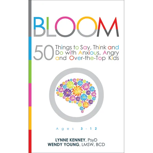 Bloom: 50 Things to Say, Think, and Do with Anxious, Angry, and Over-The-Top Kids