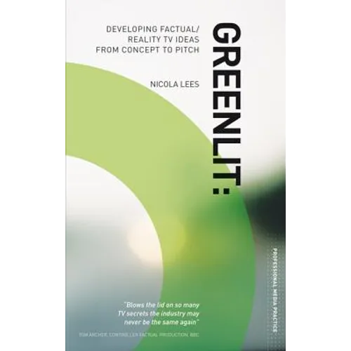 Greenlit: Developing Factual/Reality TV Ideas from Concept to Pitch