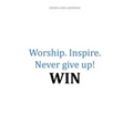 Worship.Inspire. Never Give Up! Win