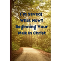 I'm Saved! What Now? Beginning Your Walk in Christ
