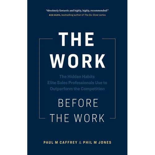 The Work Before the Work: The Hidden Habits Elite Sales Professionals Use to Outperform the Competition