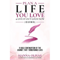 Plan A Life You Love & Live It Out Loud Now Journal: A Bold Continuation of the Journey that Transformed Lives