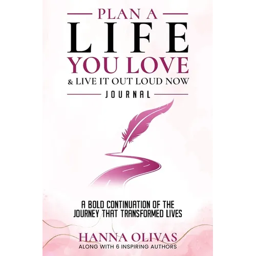 Plan A Life You Love & Live It Out Loud Now Journal: A Bold Continuation of the Journey that Transformed Lives