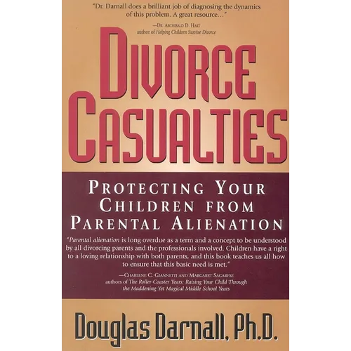 Divorce Casualties: Protecting Your Children From Parental Alienation