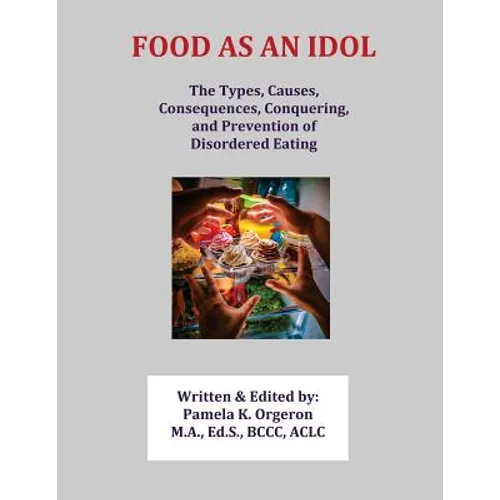 Food as an Idol: The Types, Causes, Consequences, Conquering, and Prevention of Disordered Eating